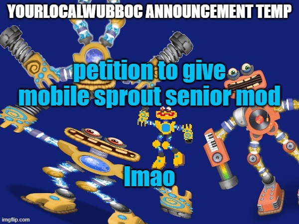 YourLocalWubboc Announcement Temp | petition to give mobile sprout senior mod; lmao | image tagged in yourlocalwubboc announcement temp | made w/ Imgflip meme maker