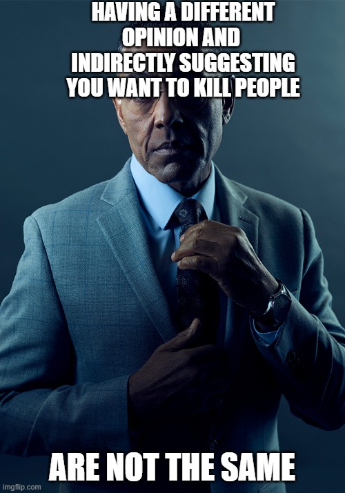 We are not the same | HAVING A DIFFERENT OPINION AND 
INDIRECTLY SUGGESTING YOU WANT TO KILL PEOPLE ARE NOT THE SAME | image tagged in we are not the same | made w/ Imgflip meme maker