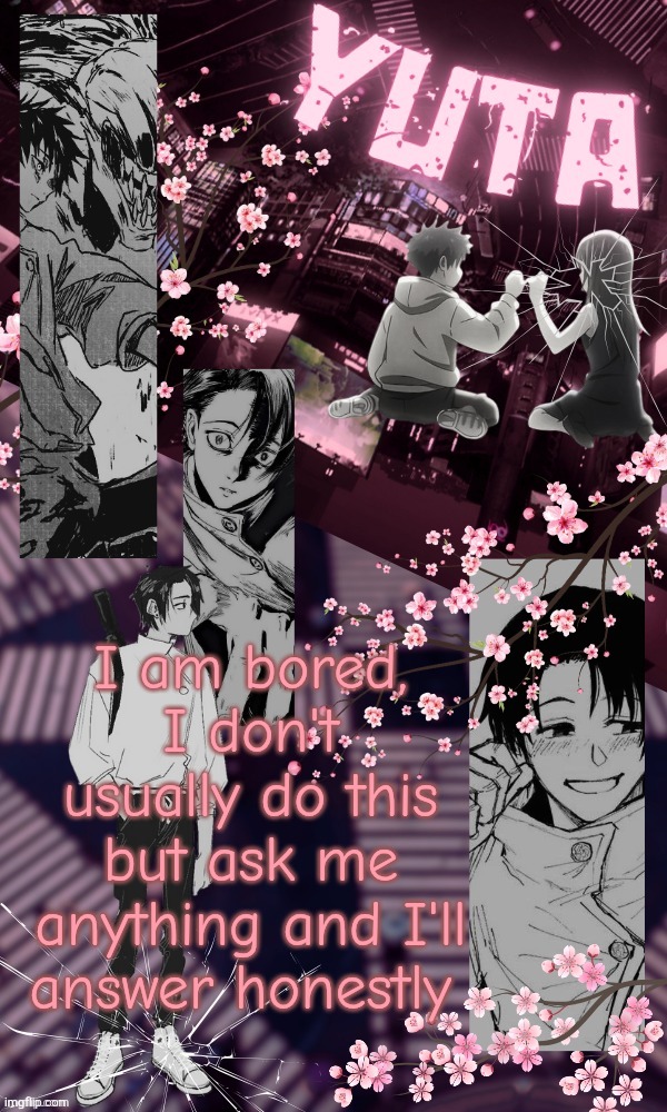 Quite a rare moment | I am bored, I don't usually do this but ask me anything and I'll answer honestly | image tagged in yuta temp by disco | made w/ Imgflip meme maker