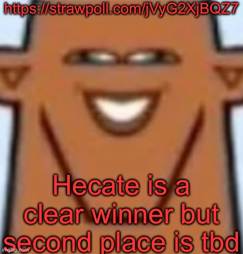 https://strawpoll.com/jVyG2XjBQZ7 | https://strawpoll.com/jVyG2XjBQZ7; Hecate is a clear winner but second place is tbd | image tagged in sped justin | made w/ Imgflip meme maker