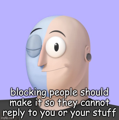 ena | blocking people should make it so they cannot reply to you or your stuff | image tagged in ena | made w/ Imgflip meme maker