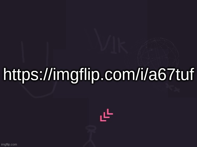 best link i have gotten better than a00fuk | https://imgflip.com/i/a67tuf | image tagged in vik's image | made w/ Imgflip meme maker