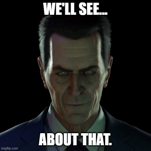 GMAN | WE'LL SEE... ABOUT THAT. | image tagged in gman | made w/ Imgflip meme maker