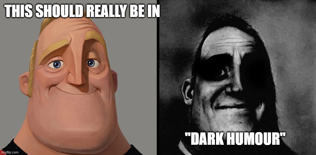 dark humour | THIS SHOULD REALLY BE IN "DARK HUMOUR" | image tagged in dark humour | made w/ Imgflip meme maker