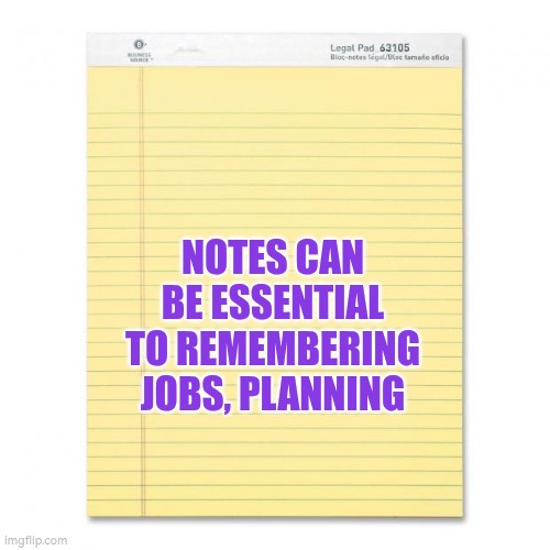 Notes can be essential to remembering jobs, planning | NOTES CAN BE ESSENTIAL TO REMEMBERING JOBS, PLANNING | image tagged in planning,notes,executive functioning,autism,memory | made w/ Imgflip meme maker