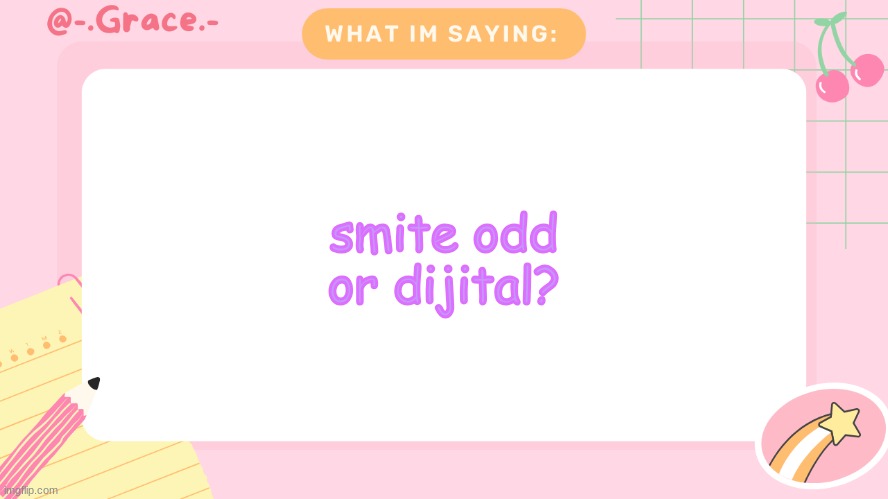 Grace's Littlespace Template | smite odd or dijital? | image tagged in grace's littlespace template | made w/ Imgflip meme maker