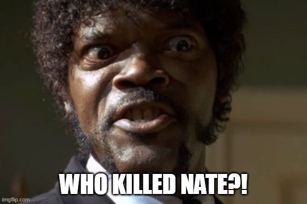 Crazy-Eyed Sam Jackson | WHO KILLED NATE?! | image tagged in crazy-eyed sam jackson,samuel l jackson,negotiator | made w/ Imgflip meme maker