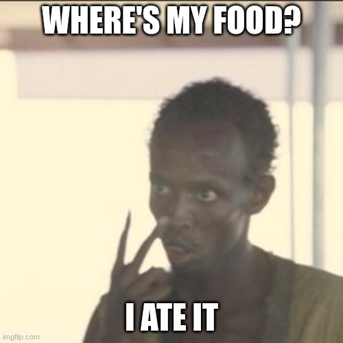 Look At Me | WHERE'S MY FOOD? I ATE IT | image tagged in memes,look at me | made w/ Imgflip meme maker