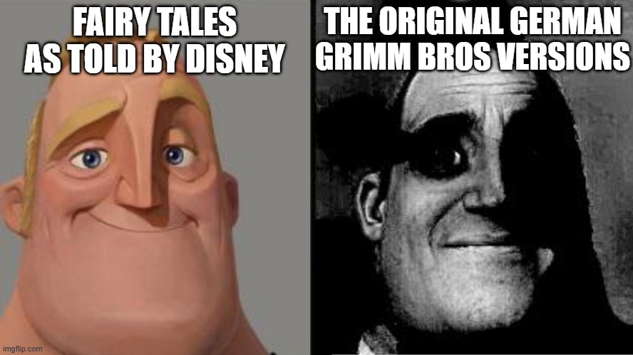 Grimms Went Hard | FAIRY TALES AS TOLD BY DISNEY; THE ORIGINAL GERMAN GRIMM BROS VERSIONS | image tagged in traumatized mr incredible | made w/ Imgflip meme maker