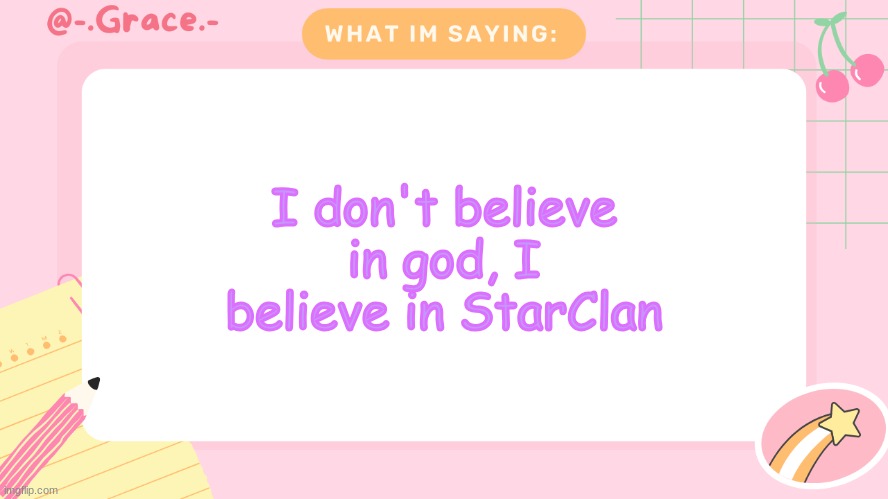 warrior cats reference | I don't believe in god, I believe in StarClan | image tagged in grace's littlespace template | made w/ Imgflip meme maker