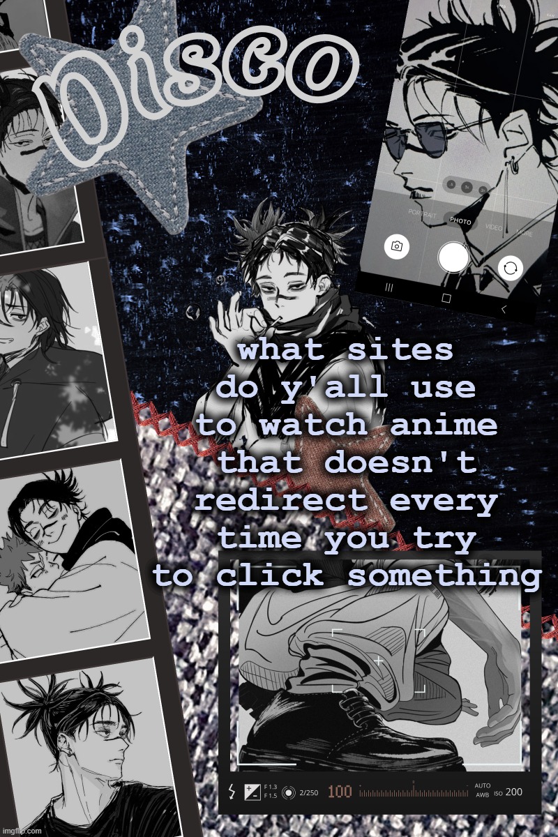 I need one atm | what sites do y'all use to watch anime that doesn't redirect every time you try to click something | image tagged in disco's choso temp | made w/ Imgflip meme maker