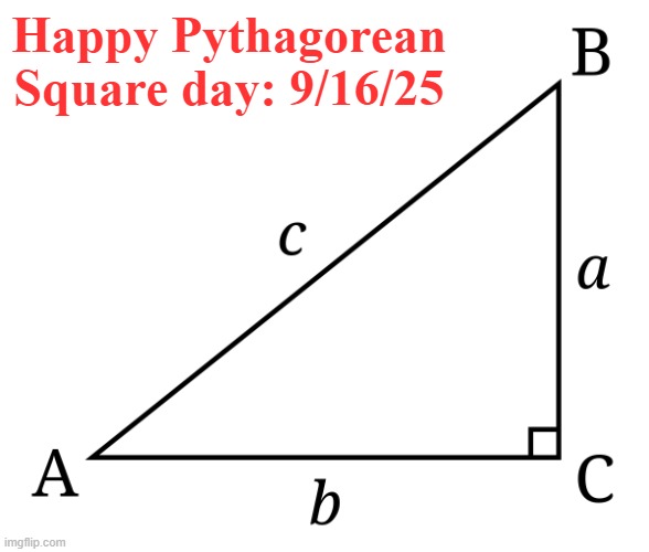 Pythagorean Square Day | Happy Pythagorean Square day: 9/16/25 | image tagged in right triangle | made w/ Imgflip meme maker
