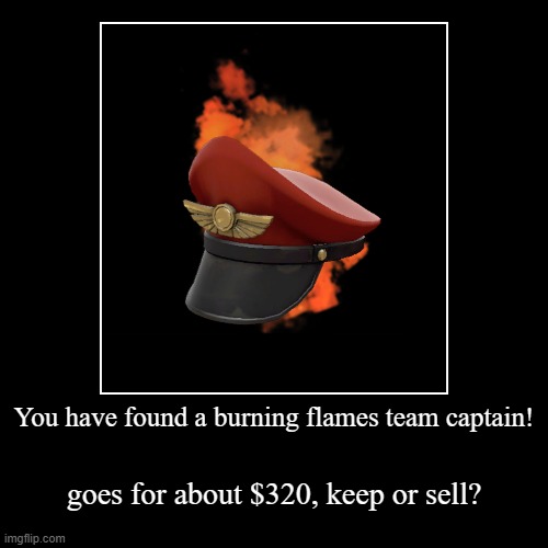 buy or sell, pt.1 | You have found a burning flames team captain! | goes for about $320, keep or sell? | image tagged in funny,demotivationals | made w/ Imgflip demotivational maker