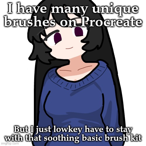 I even tried to get a meme brush | I have many unique brushes on Procreate; But I just lowkey have to stay with that soothing basic brush kit | image tagged in 3 | made w/ Imgflip meme maker