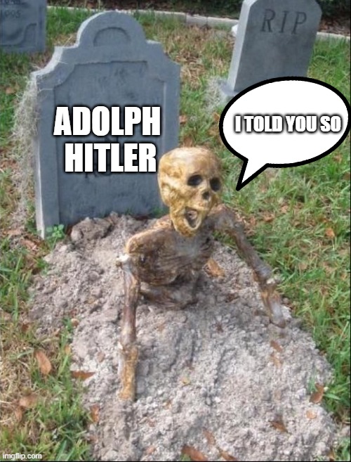 One day... | ADOLPH 
HITLER; I TOLD YOU SO | image tagged in grave yard,adolph hitler grave meme,hitler i told you so meme | made w/ Imgflip meme maker