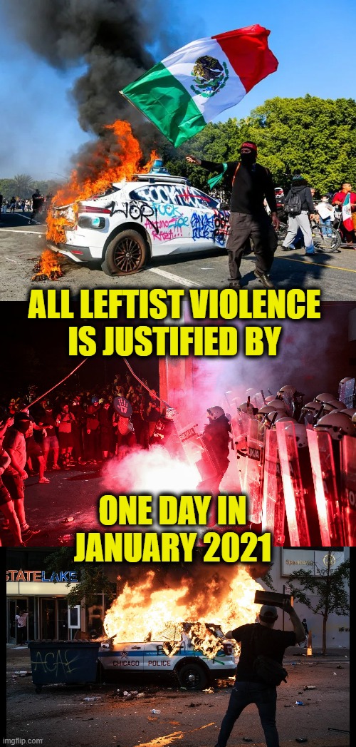 More Leftist Logic | ALL LEFTIST VIOLENCE
IS JUSTIFIED BY; ONE DAY IN JANUARY 2021 | image tagged in leftists | made w/ Imgflip meme maker