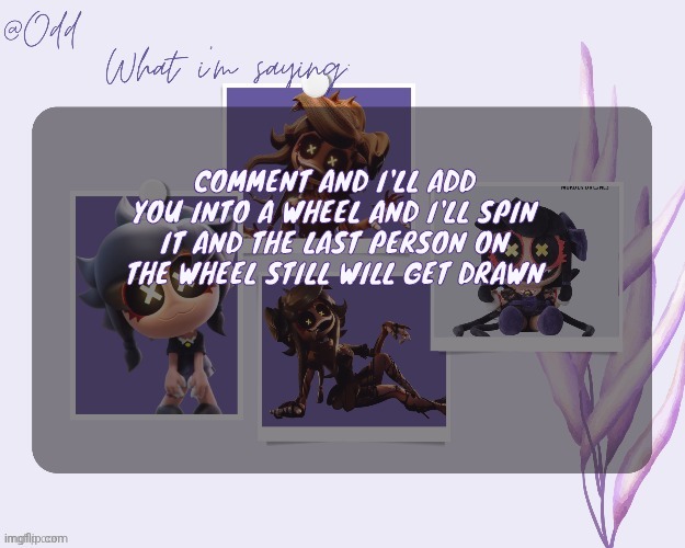 Odd's cynessa template (thanks grace!!!) | COMMENT AND I'LL ADD YOU INTO A WHEEL AND I'LL SPIN IT AND THE LAST PERSON ON THE WHEEL STILL WILL GET DRAWN | image tagged in odd's cynessa template thanks grace | made w/ Imgflip meme maker