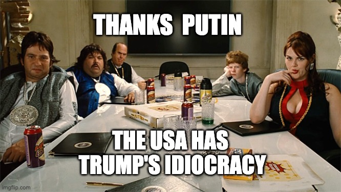 tRump's Idiocracy | THANKS  PUTIN; THE USA HAS 
TRUMP'S IDIOCRACY | image tagged in idiocracy | made w/ Imgflip meme maker