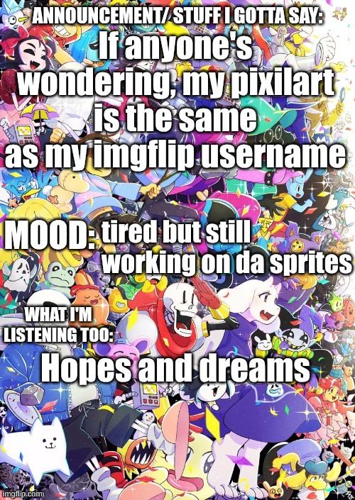 pixilart | If anyone's wondering, my pixilart is the same as my imgflip username; tired but still working on da sprites; Hopes and dreams | image tagged in buildingthebob's template | made w/ Imgflip meme maker