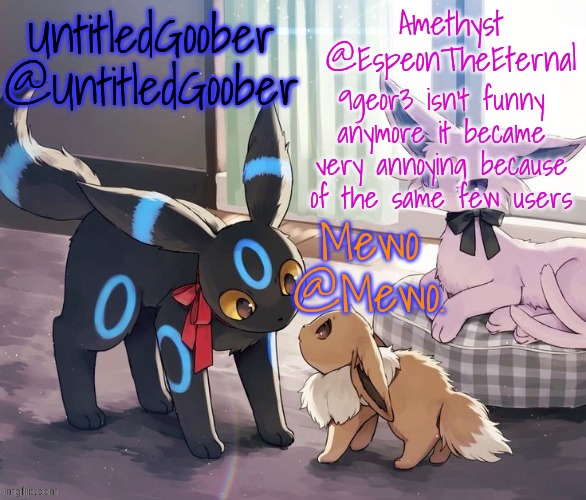 . | 9geor3 isn't funny anymore it became very annoying because of the same few users | image tagged in untitledgoober mewo amethyst shared temp | made w/ Imgflip meme maker