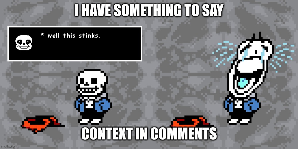 well this stinks | I HAVE SOMETHING TO SAY; CONTEXT IN COMMENTS | image tagged in well this stinks | made w/ Imgflip meme maker