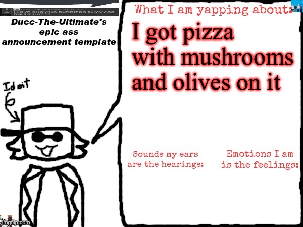 I like mushrooms and olives | I got pizza with mushrooms and olives on it | image tagged in ducc-the-ultimate's epic ass announcement template | made w/ Imgflip meme maker