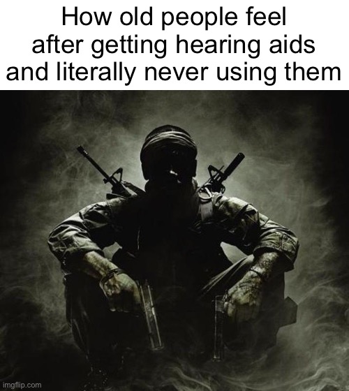 Is that [X]? | Black Ops | How old people feel after getting hearing aids and literally never using them | image tagged in is that x black ops | made w/ Imgflip meme maker