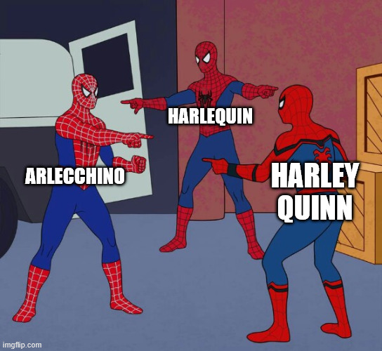 When three decently known characters have very similar/the same name(s)... | HARLEQUIN; ARLECCHINO; HARLEY QUINN | image tagged in spider man triple | made w/ Imgflip meme maker