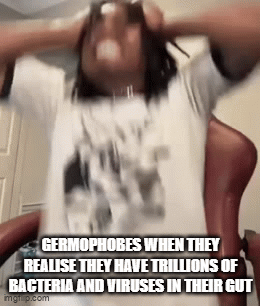Germophobes when they realise | GERMOPHOBES WHEN THEY REALISE THEY HAVE TRILLIONS OF BACTERIA AND VIRUSES IN THEIR GUT | image tagged in gifs,germs | made w/ Imgflip video-to-gif maker