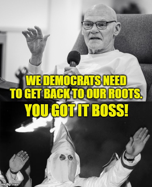 WE DEMOCRATS NEED TO GET BACK TO OUR ROOTS. YOU GOT IT BOSS! | made w/ Imgflip meme maker