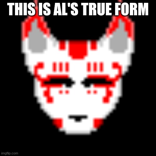 THIS IS AL'S TRUE FORM | made w/ Imgflip meme maker