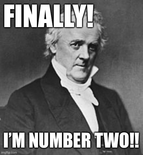 James Buchanan | FINALLY! I’M NUMBER TWO!! | image tagged in james buchanan | made w/ Imgflip meme maker