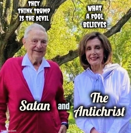 Satan and The Antichrist | They think Trump is the devil What a fool believes | image tagged in satan and the antichrist | made w/ Imgflip meme maker