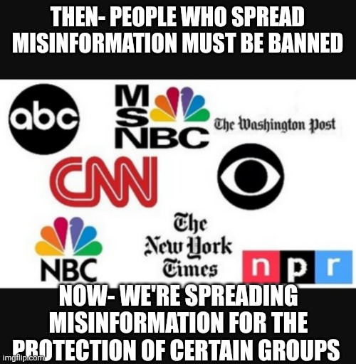 Once again, we don't despise them enough | THEN- PEOPLE WHO SPREAD MISINFORMATION MUST BE BANNED; NOW- WE'RE SPREADING MISINFORMATION FOR THE PROTECTION OF CERTAIN GROUPS | image tagged in media lies | made w/ Imgflip meme maker