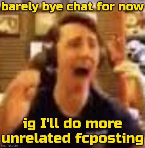 fc mobile if ydk | barely bye chat for now; ig I'll do more unrelated fcposting | image tagged in dawko on a 4/20 | made w/ Imgflip meme maker