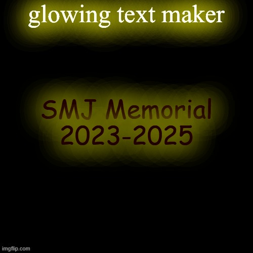 R.I.P. (totaly not milking his death) | SMJ Memorial
2023-2025 | image tagged in glowing text maker | made w/ Imgflip meme maker