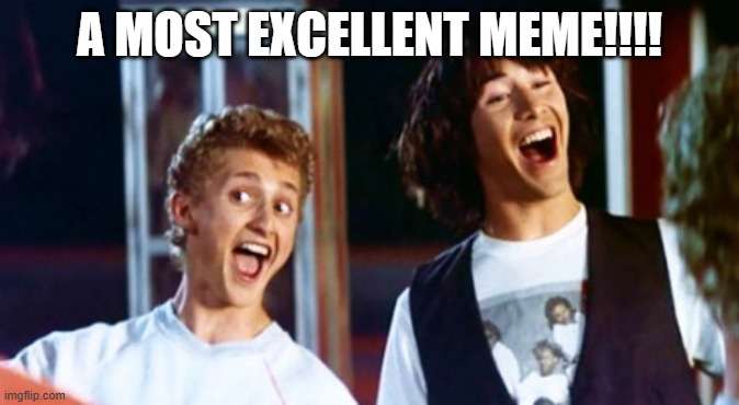 Bill and Ted 69 dudes | A MOST EXCELLENT MEME!!!! | image tagged in bill and ted 69 dudes | made w/ Imgflip meme maker