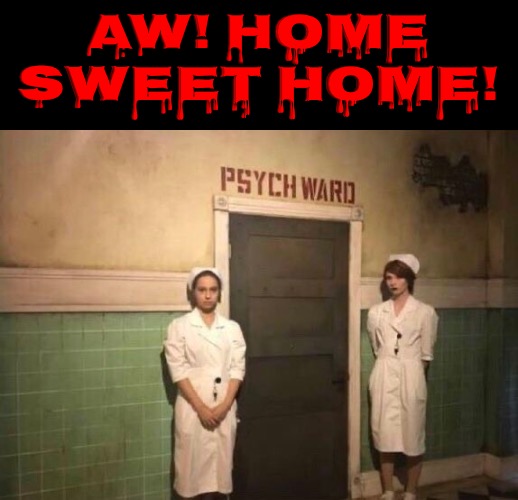Home Sweet Home | AW! HOME SWEET HOME! | image tagged in home,hospital,psych,asylum,nutcase,mental health | made w/ Imgflip meme maker