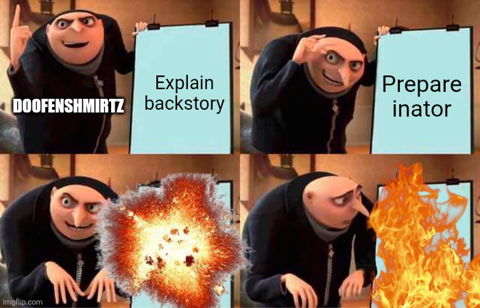 Gru's Plan | Explain backstory; Prepare inator; DOOFENSHMIRTZ | image tagged in memes,gru's plan | made w/ Imgflip meme maker