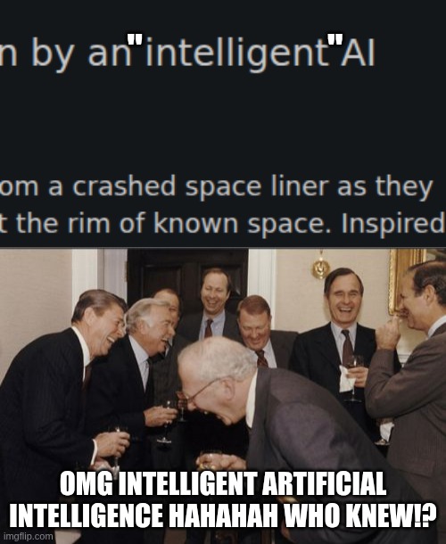 this triggered my facepalm switch | "                         "; OMG INTELLIGENT ARTIFICIAL INTELLIGENCE HAHAHAH WHO KNEW!? | image tagged in memes,laughing men in suits | made w/ Imgflip meme maker