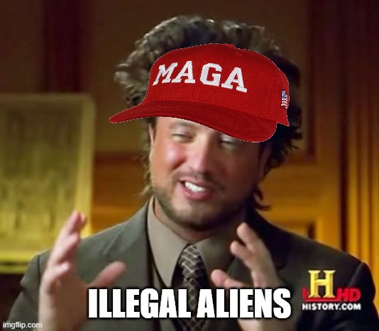 Trump fr | ILLEGAL ALIENS | image tagged in memes,ancient aliens | made w/ Imgflip meme maker