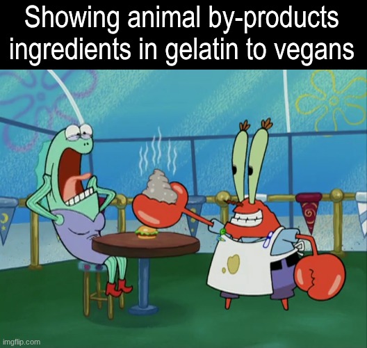 Learned a lesson | Showing animal by-products ingredients in gelatin to vegans | image tagged in memes,funny,spongebob,cartoon,food | made w/ Imgflip meme maker