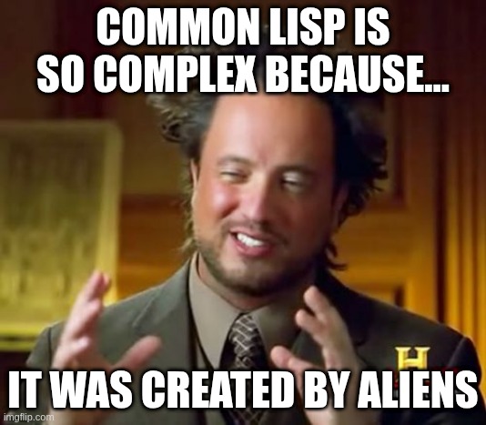Common Lisp is Complex? | COMMON LISP IS SO COMPLEX BECAUSE... IT WAS CREATED BY ALIENS | image tagged in memes,ancient aliens | made w/ Imgflip meme maker
