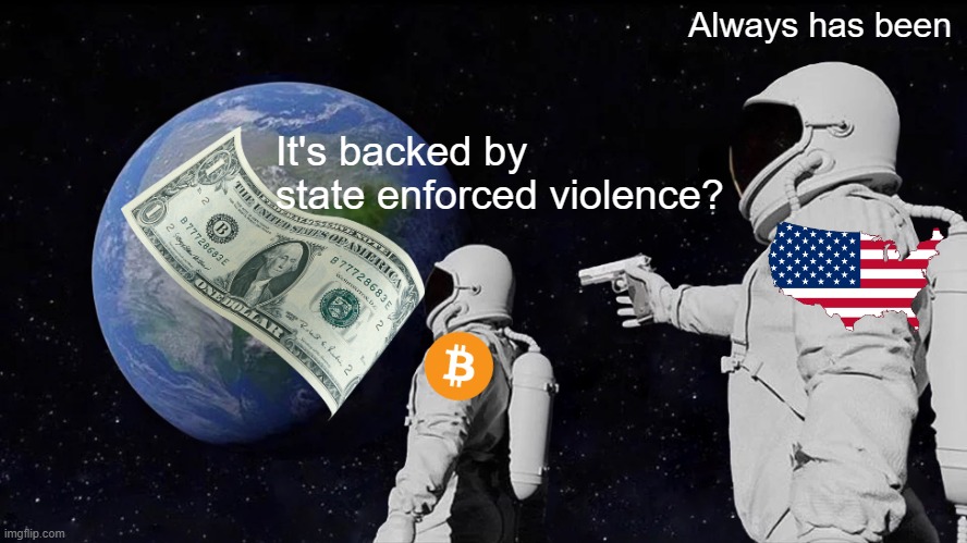 Always Has Been Meme | Always has been; It's backed by state enforced violence? | image tagged in memes,always has been | made w/ Imgflip meme maker