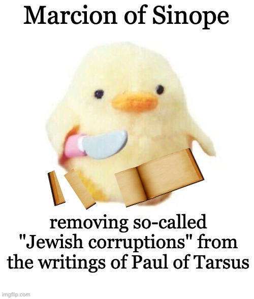 Duck with knife | Marcion of Sinope removing so-called "Jewish corruptions" from the writings of Paul of Tarsus | image tagged in duck with knife | made w/ Imgflip meme maker