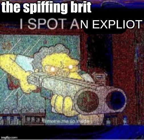 I spot a X | the spiffing brit N EXPLIOT | image tagged in i spot a x | made w/ Imgflip meme maker