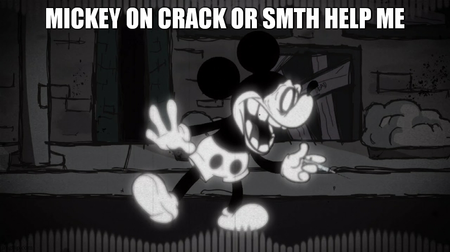 Wednesday Indefelity | MICKEY ON CRACK OR SMTH HELP ME | image tagged in wednesday indefelity | made w/ Imgflip meme maker
