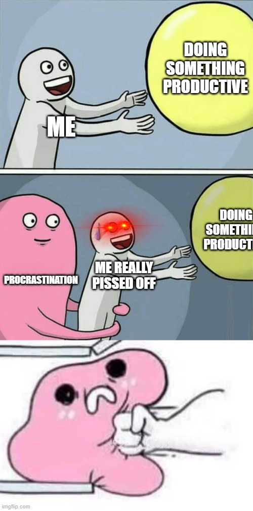 Double meme 2 | DOING SOMETHING PRODUCTIVE; ME; DOING SOMETHING PRODUCTIVE; PROCRASTINATION; ME REALLY PISSED OFF | image tagged in memes,running away balloon,never again,double | made w/ Imgflip meme maker