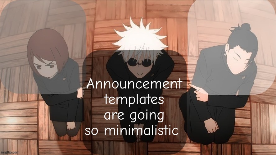 Because I'm not creative anymore | Announcement templates are going so minimalistic | image tagged in gojo shared announcement template | made w/ Imgflip meme maker