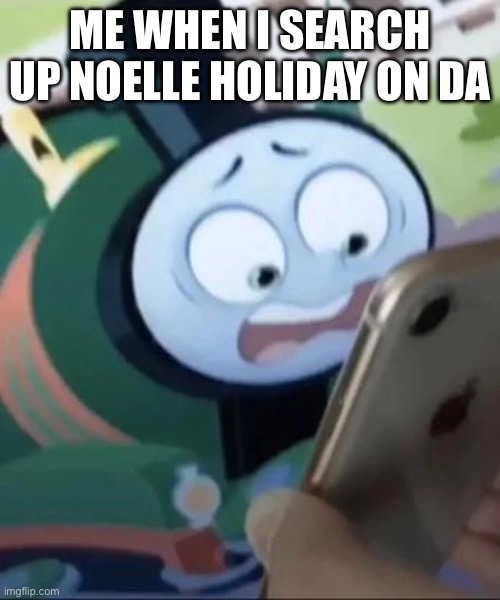 Lol | ME WHEN I SEARCH UP NOELLE HOLIDAY ON DA | image tagged in percy saw your search history | made w/ Imgflip meme maker
